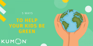 5 Ways to Help Your Kids be Green and Celebrate Earth Day