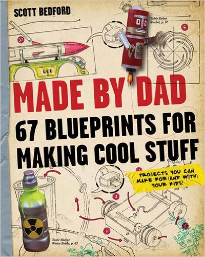 Made by Dad: 67 Blueprints for Making Cool Stuff