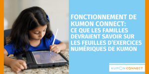 Fonctionnement de Kumon Connect: Ce que les familles devraient savoir sur les feuilles d&rsquo;exercices num&eacute;riques de Kumon