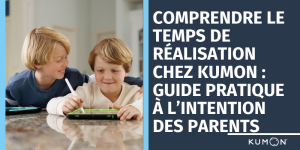 COMPRENDRE LE TEMPS DE R&Eacute;ALISATION CHEZ KUMON&nbsp;: GUIDE PRATIQUE &Agrave; L&rsquo;INTENTION DES PARENTS